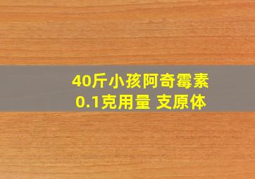 40斤小孩阿奇霉素0.1克用量 支原体